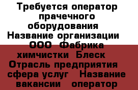 Требуется оператор прачечного оборудования › Название организации ­ ООО “Фабрика химчистки “Блеск“ › Отрасль предприятия ­ сфера услуг › Название вакансии ­ оператор прачечного оборудования › Минимальный оклад ­ 11 400 - Хабаровский край, Комсомольск-на-Амуре г. Работа » Вакансии   . Хабаровский край,Комсомольск-на-Амуре г.